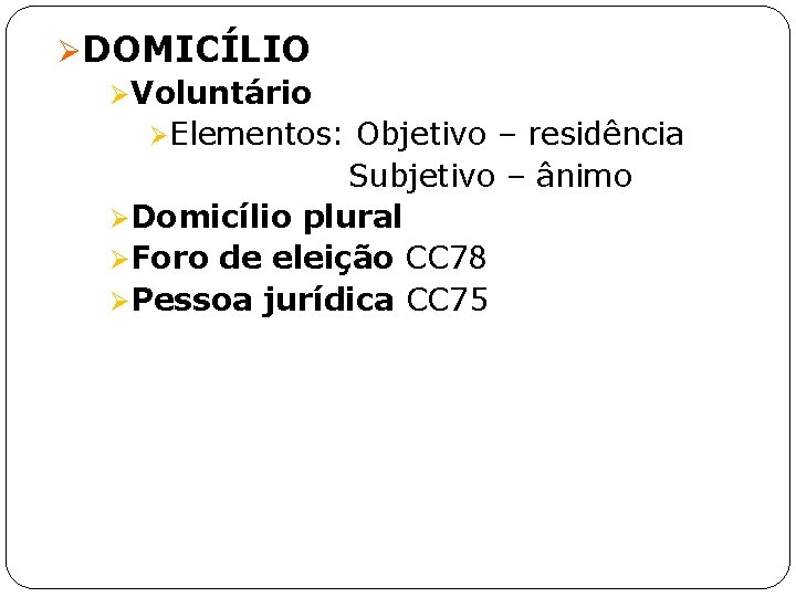 ØDOMICÍLIO ØVoluntário ØElementos: Objetivo – residência Subjetivo – ânimo ØDomicílio plural ØForo de eleição