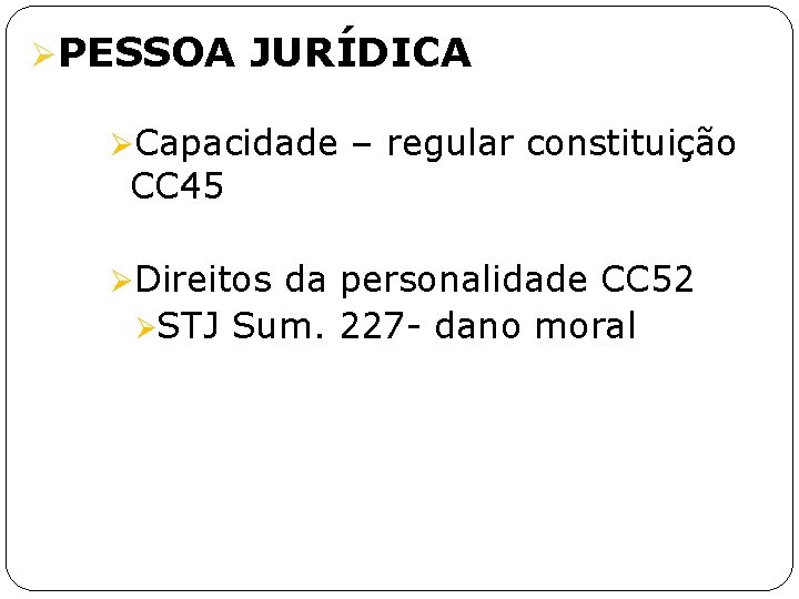 ØPESSOA JURÍDICA ØCapacidade – regular constituição CC 45 ØDireitos da personalidade CC 52 ØSTJ