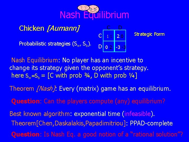 Nash Equilibrium Chicken [Aumann] C Probabilistic strategies (Sw, Sb). C D 11 20 Strategic