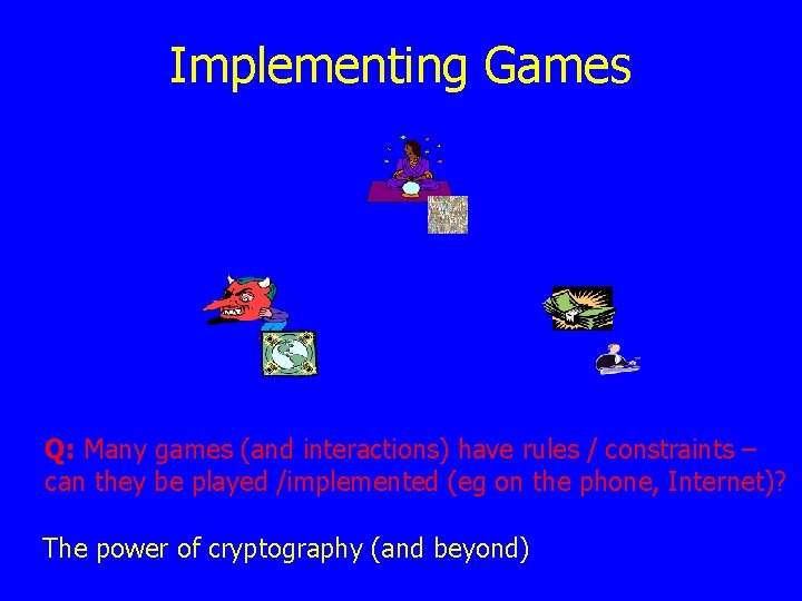 Implementing Games Q: Many games (and interactions) have rules / constraints – can they