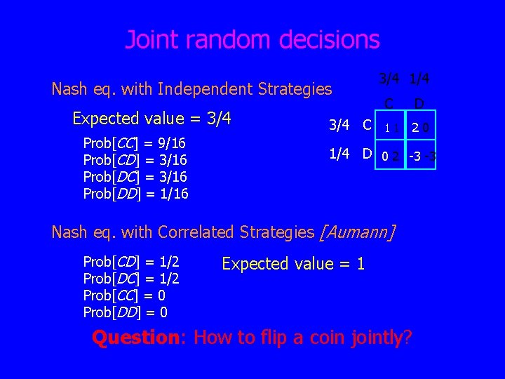 Joint random decisions Nash eq. with Independent Strategies Expected value = 3/4 Prob[CC] =