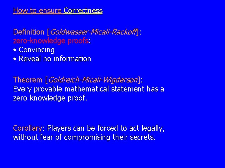 How to ensure Correctness Definition [Goldwasser-Micali-Rackoff]: zero-knowledge proofs: • Convincing • Reveal no information