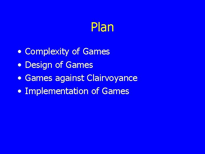 Plan • • Complexity of Games Design of Games against Clairvoyance Implementation of Games