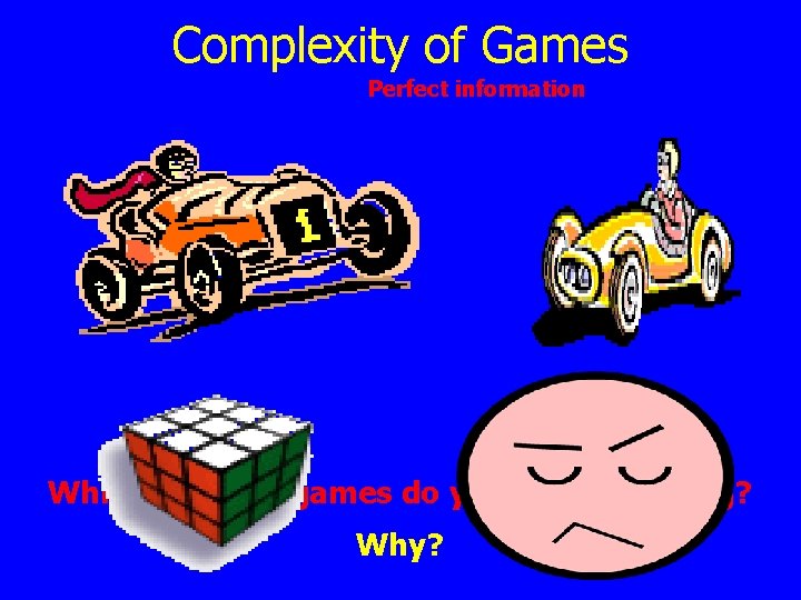 Complexity of Games Perfect information Which of these games do you prefer playing? Why?