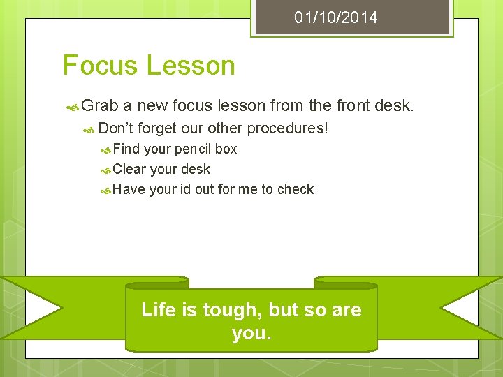 01/10/2014 Focus Lesson Grab a new focus lesson from the front desk. Don’t forget