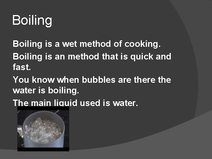 Boiling is a wet method of cooking. Boiling is an method that is quick