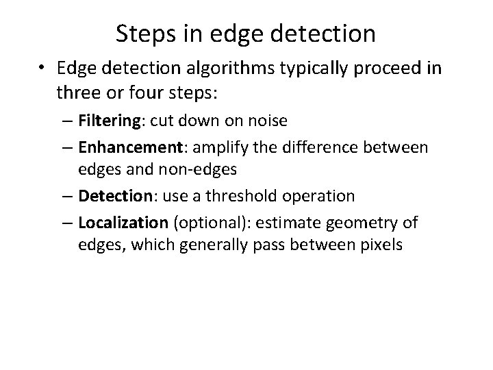 Steps in edge detection • Edge detection algorithms typically proceed in three or four