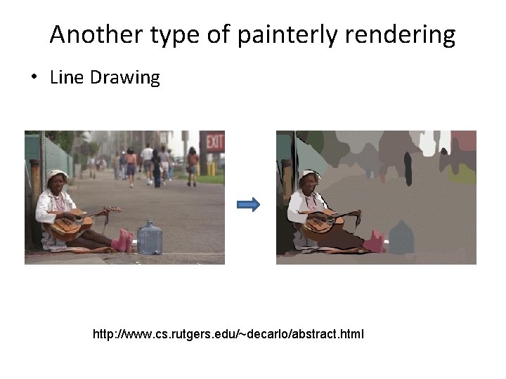 Another type of painterly rendering • Line Drawing http: //www. cs. rutgers. edu/~decarlo/abstract. html