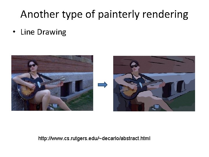Another type of painterly rendering • Line Drawing http: //www. cs. rutgers. edu/~decarlo/abstract. html