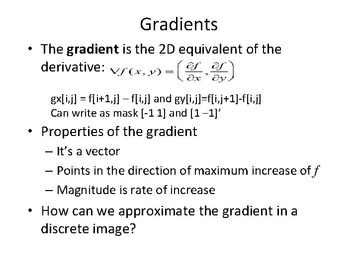 Gradients • The gradient is the 2 D equivalent of the derivative: gx[i, j]