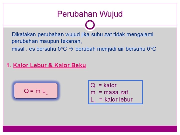 Perubahan Wujud Dikatakan perubahan wujud jika suhu zat tidak mengalami perubahan maupun tekanan, misal