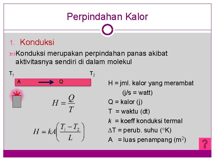 Perpindahan Kalor 1. Konduksi merupakan perpindahan panas akibat aktivitasnya sendiri di dalam molekul T