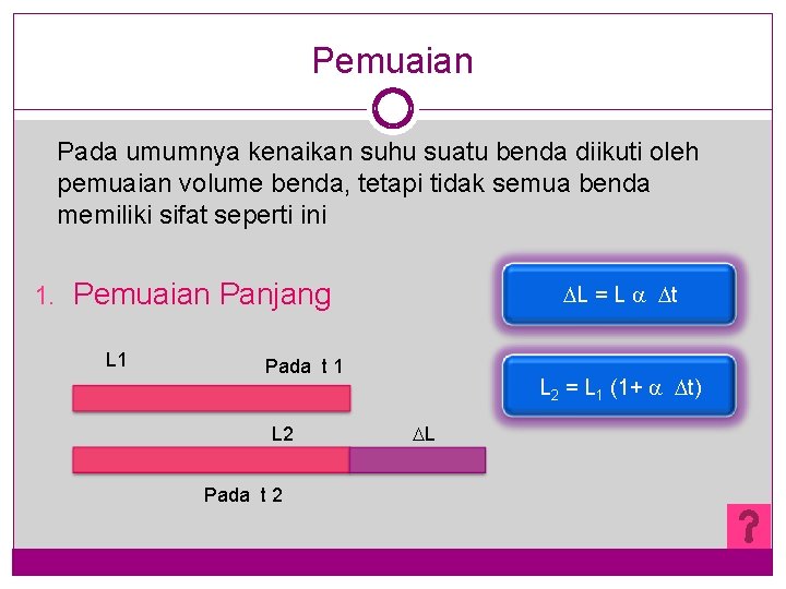 Pemuaian Pada umumnya kenaikan suhu suatu benda diikuti oleh pemuaian volume benda, tetapi tidak