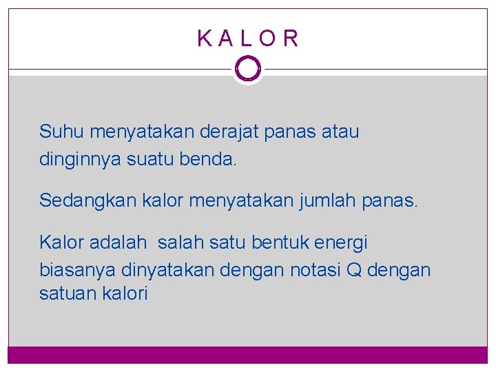 KALOR Suhu menyatakan derajat panas atau dinginnya suatu benda. Sedangkan kalor menyatakan jumlah panas.