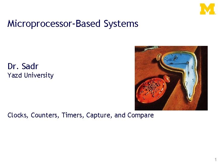 Microprocessor-Based Systems Dr. Sadr Yazd University Clocks, Counters, Timers, Capture, and Compare 1 