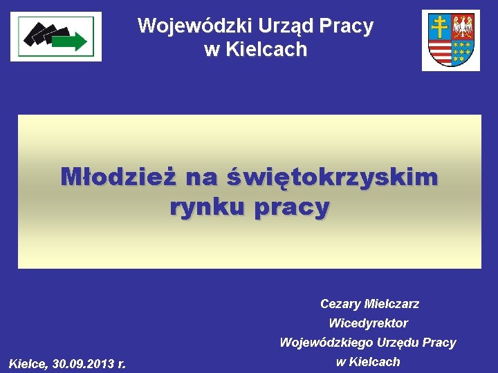 Wojewódzki Urząd Pracy w Kielcach Młodzież na świętokrzyskim rynku pracy Cezary Mielczarz Wicedyrektor Wojewódzkiego