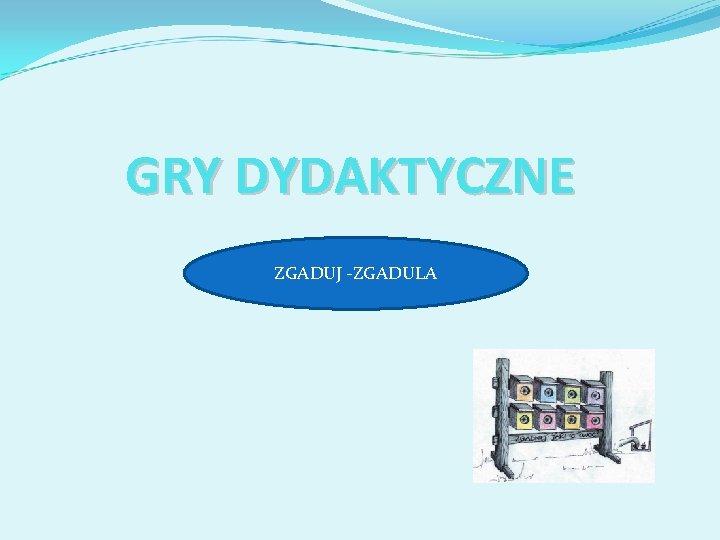 GRY DYDAKTYCZNE ZGADUJ -ZGADULA 