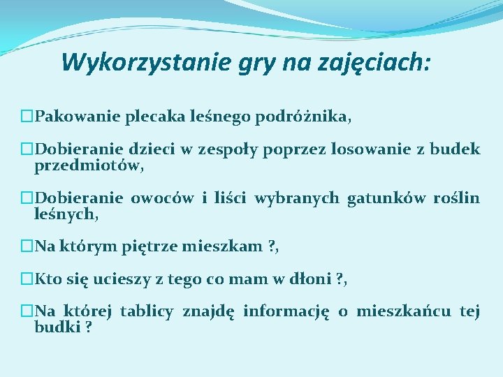 Wykorzystanie gry na zajęciach: �Pakowanie plecaka leśnego podróżnika, �Dobieranie dzieci w zespoły poprzez losowanie