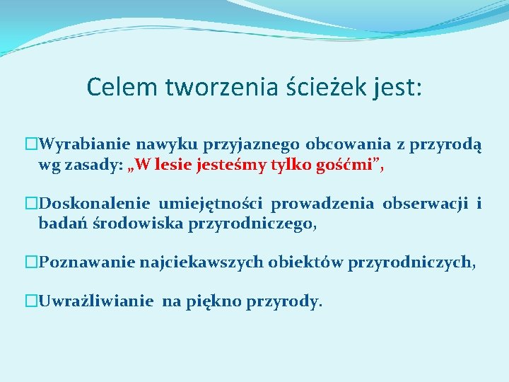 Celem tworzenia ścieżek jest: �Wyrabianie nawyku przyjaznego obcowania z przyrodą wg zasady: „W lesie