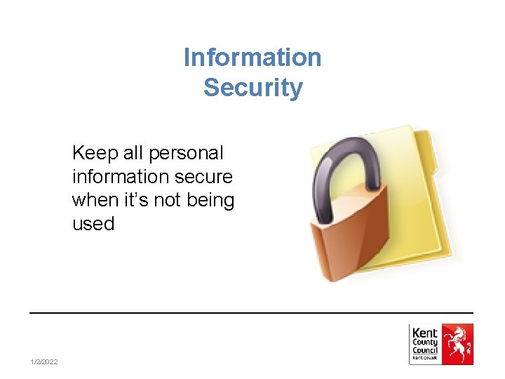 Information Security Keep all personal information secure when it’s not being used 1/2/2022 