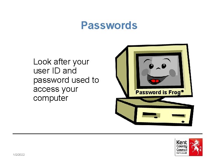 Passwords Look after your user ID and password used to access your computer 1/2/2022