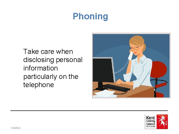 Phoning Take care when disclosing personal information particularly on the telephone 1/2/2022 