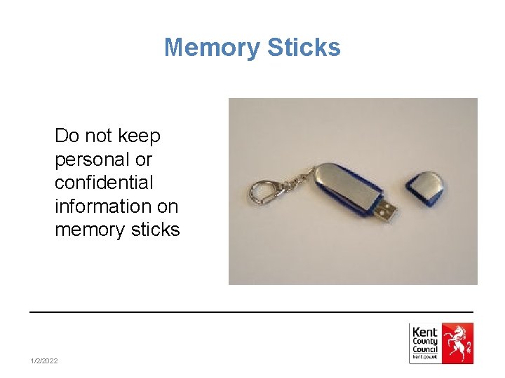 Memory Sticks Do not keep personal or confidential information on memory sticks 1/2/2022 