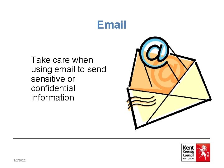 Email Take care when using email to send sensitive or confidential information 1/2/2022 