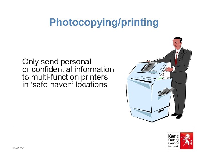 Photocopying/printing Only send personal or confidential information to multi-function printers in ‘safe haven’ locations