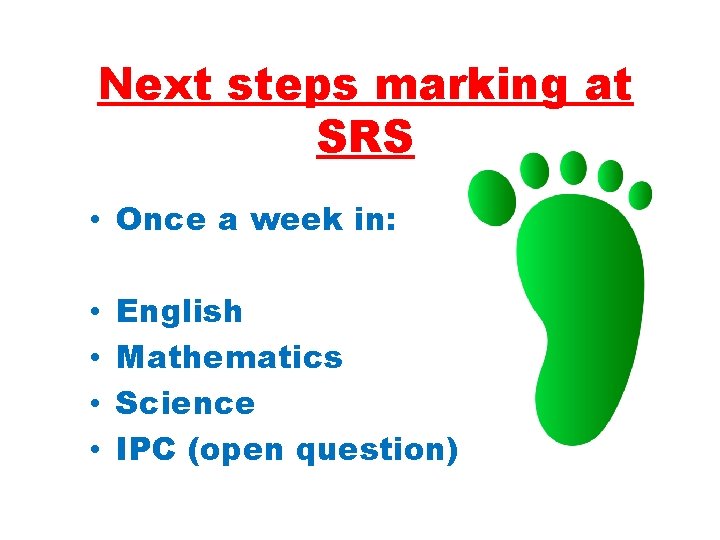 Next steps marking at SRS • Once a week in: • • English Mathematics