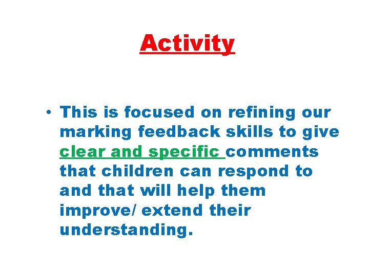 Activity • This is focused on refining our marking feedback skills to give clear
