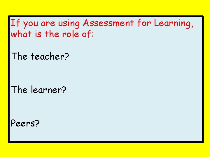 If you are using Assessment for Learning, what is the role of: The teacher?