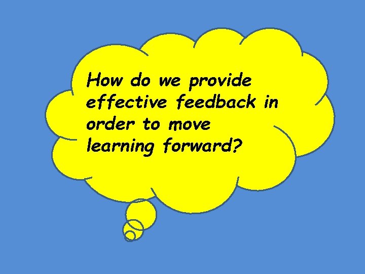 How do we provide effective feedback in order to move learning forward? 