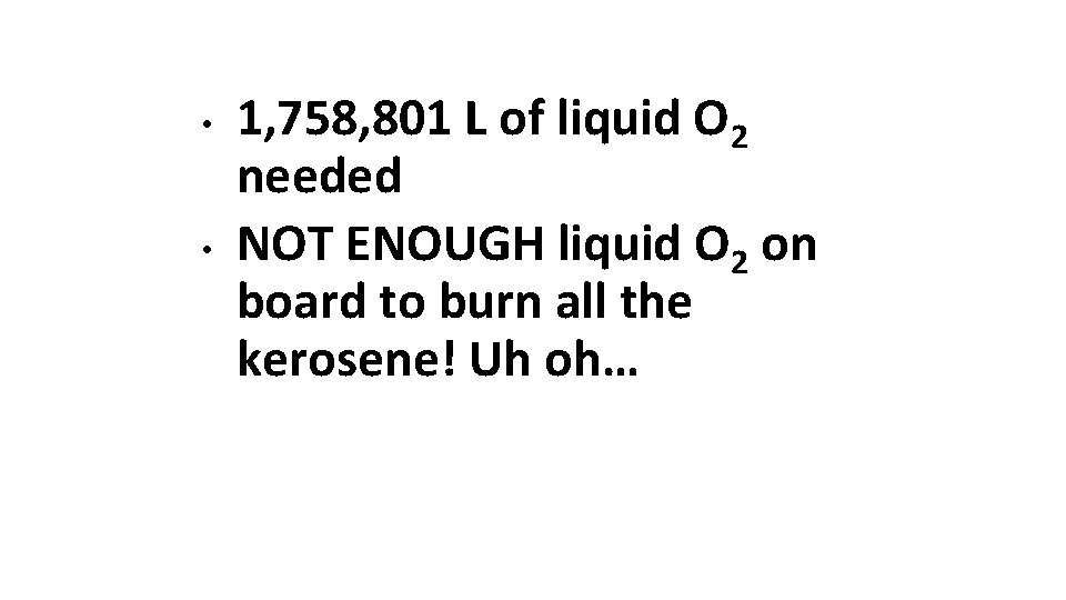  • • 1, 758, 801 L of liquid O 2 needed NOT ENOUGH