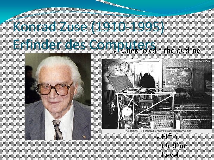 Konrad Zuse (1910 -1995) Erfinder des Computers Click to edit the outline text format