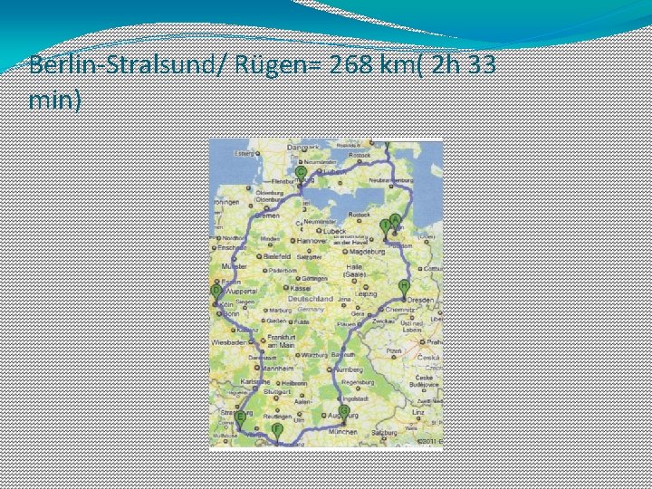 Berlin-Stralsund/ Rügen= 268 km( 2 h 33 min) 