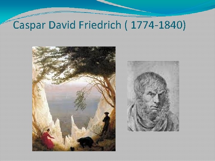 Caspar David Friedrich ( 1774 -1840) 