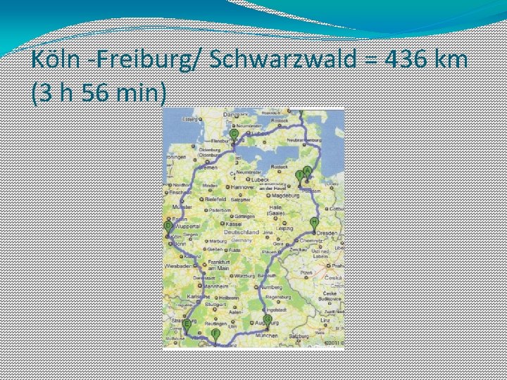 Köln -Freiburg/ Schwarzwald = 436 km (3 h 56 min) 