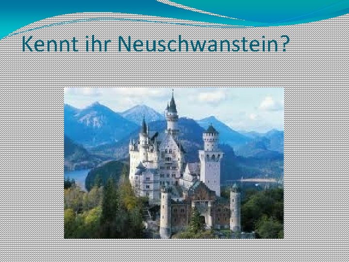 Kennt ihr Neuschwanstein? 