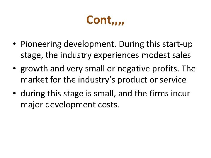 Cont, , • Pioneering development. During this start-up stage, the industry experiences modest sales