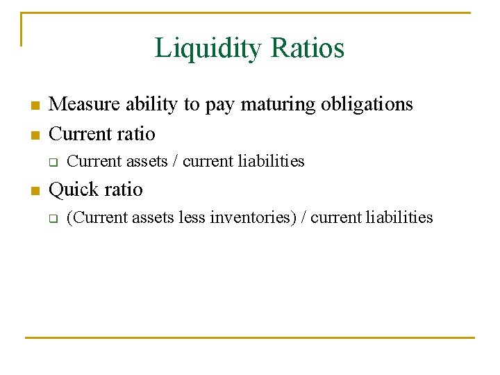 Liquidity Ratios n n Measure ability to pay maturing obligations Current ratio q n