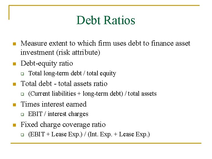 Debt Ratios n n Measure extent to which firm uses debt to finance asset