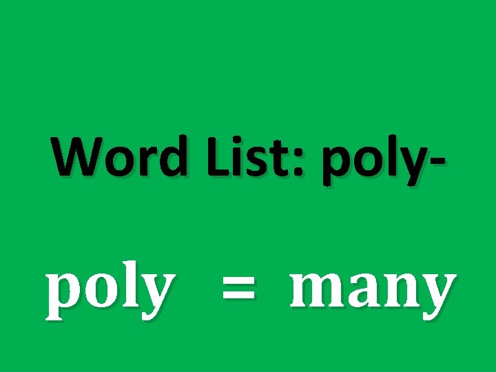 Word List: poly- poly = many 