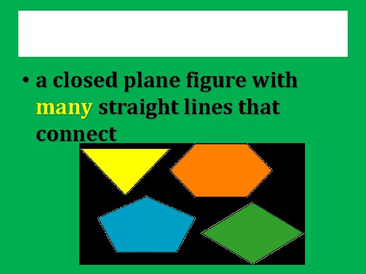  • a closed plane figure with many straight lines that connect 