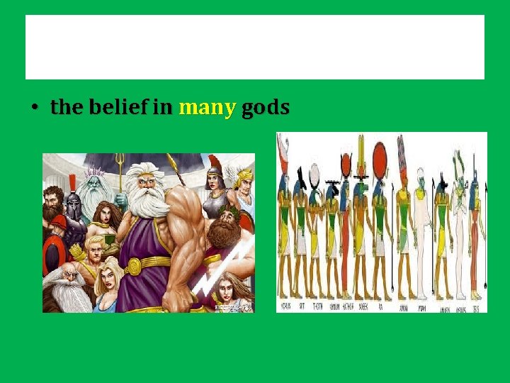  • the belief in many gods 