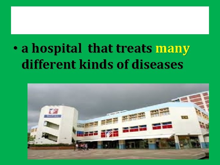  • a hospital that treats many different kinds of diseases 