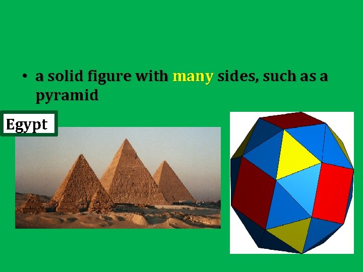  • a solid figure with many sides, such as a pyramid Egypt 