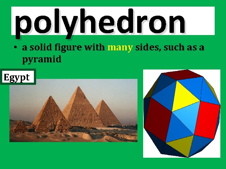 polyhedron • a solid figure with many sides, such as a pyramid Egypt 