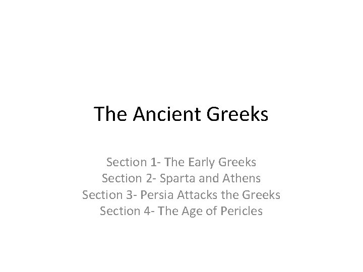 The Ancient Greeks Section 1 - The Early Greeks Section 2 - Sparta and