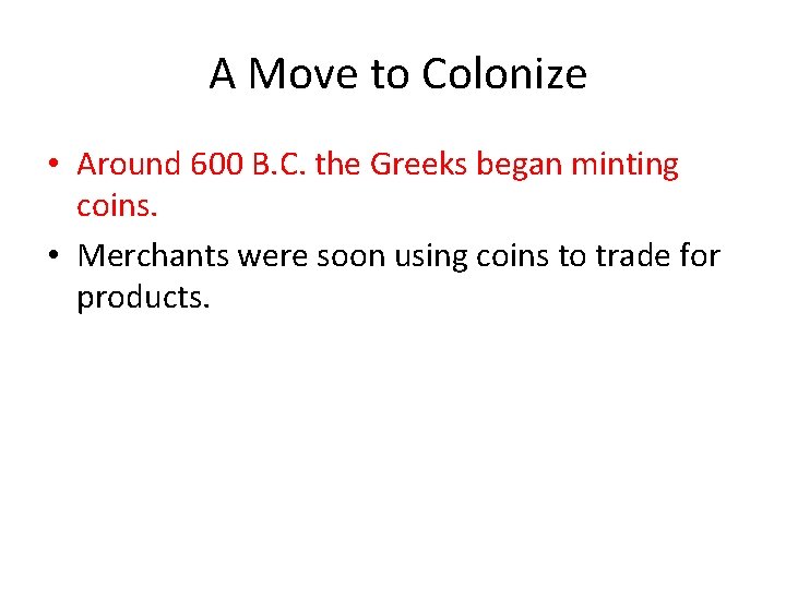 A Move to Colonize • Around 600 B. C. the Greeks began minting coins.